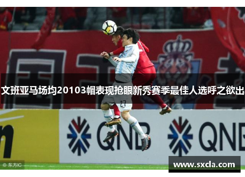 文班亚马场均20103帽表现抢眼新秀赛季最佳人选呼之欲出