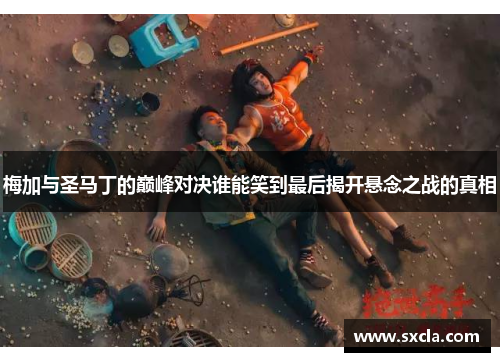 梅加与圣马丁的巅峰对决谁能笑到最后揭开悬念之战的真相