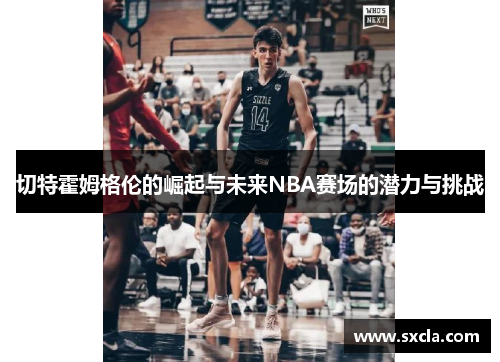 切特霍姆格伦的崛起与未来NBA赛场的潜力与挑战