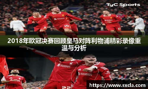 leyu2018年欧冠决赛回顾皇马对阵利物浦精彩录像重温与分析